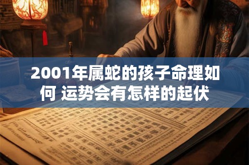 2001年属蛇男孩命好吗 姻缘学业大揭密