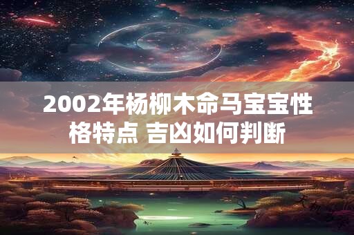 2002年杨柳木命马宝宝性格特点 吉凶如何判断