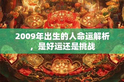 2009年出生的人命运解析，是好运还是挑战