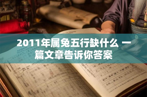 2011年属兔五行缺什么 一篇文章告诉你答案