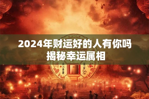 2024年82年属狗财运怎么样 能逆袭吗