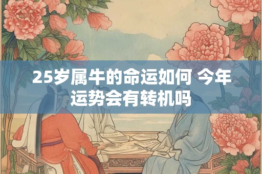 25岁属牛的命运如何 今年运势会有转机吗