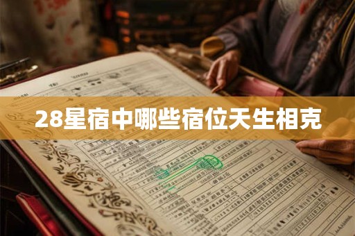 28星宿中哪些宿位天生相克
