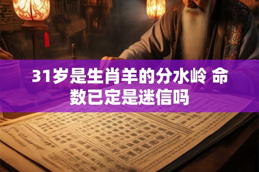 31岁是生肖羊的分水岭 命数已定是迷信吗