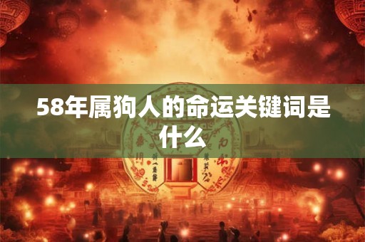 58年属狗人的命运关键词是什么