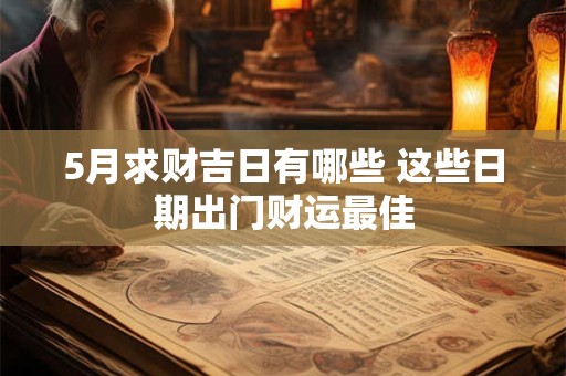 5月求财吉日有哪些 这些日期出门财运最佳