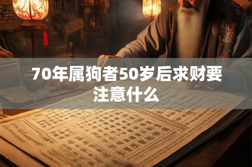 70年属狗者50岁后求财要注意什么