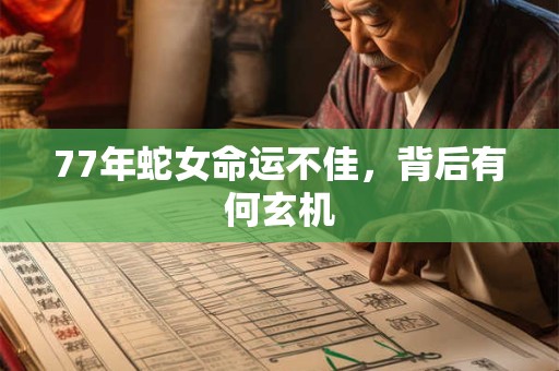 77年蛇女命运不佳，背后有何玄机