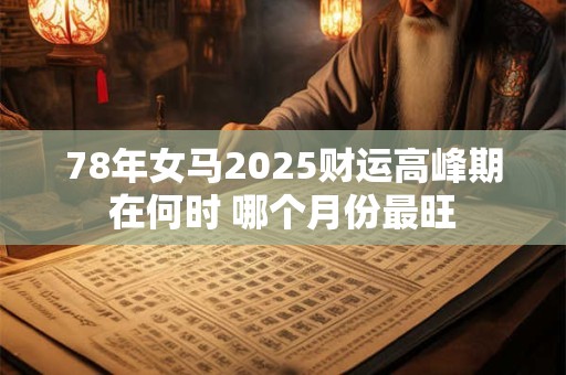 78年女马2025财运高峰期在何时 哪个月份最旺
