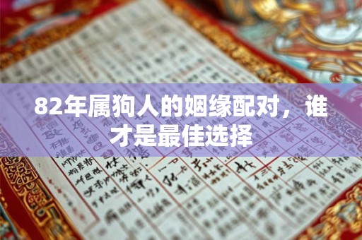 82年属狗人的姻缘配对，谁才是最佳选择