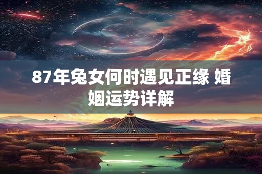 87年兔人遇2025本命年，爱情能避开波折吗