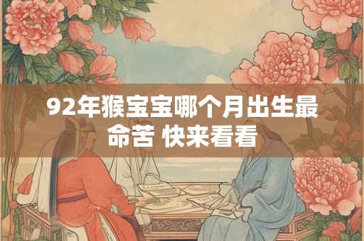 92年猴宝宝哪个月出生最命苦 快来看看