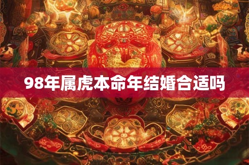 98年属虎本命年结婚合适吗