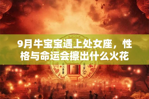 9月生的牛宝宝命如何 运势详解看这里
