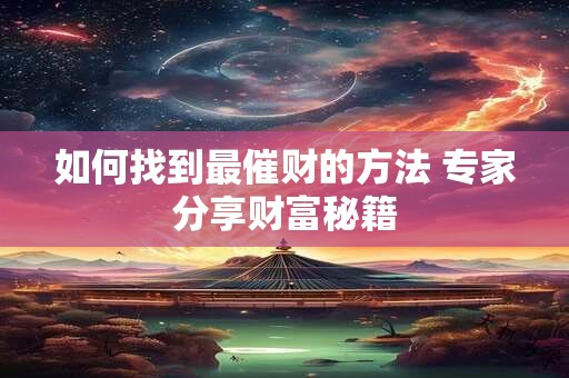 如何找到最催财的方法 专家分享财富秘籍