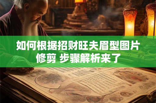 如何根据招财旺夫眉型图片修剪 步骤解析来了