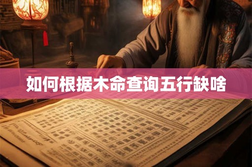 如何根据木命查询五行缺啥