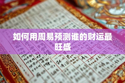 如何用周易预测谁的财运最旺盛