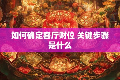如何确定客厅财位 关键步骤是什么