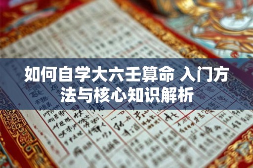 如何自学大六壬算命 入门方法与核心知识解析