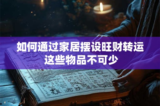 如何通过家居摆设旺财转运 这些物品不可少