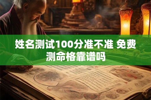 姓名测试100分准不准 免费测命格靠谱吗