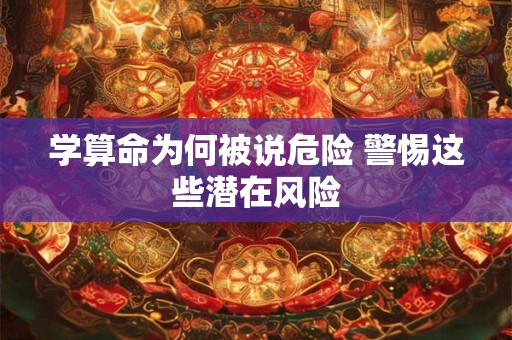 学算命为何被说危险 警惕这些潜在风险