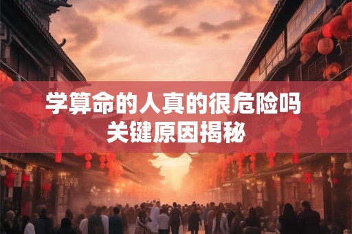 学算命的人真的很危险吗 关键原因揭秘