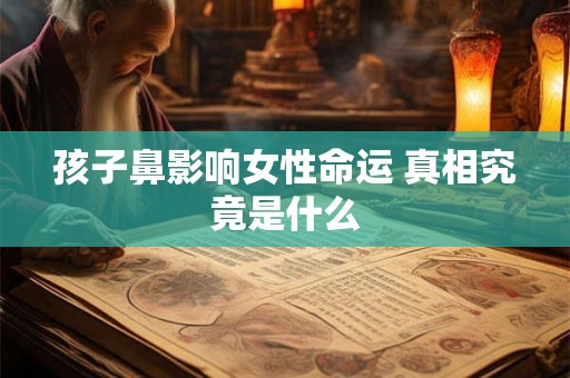 孩子鼻影响女性命运 真相究竟是什么