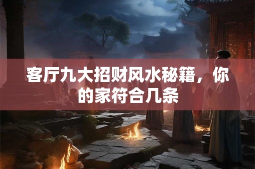 客厅九大招财风水秘籍，你的家符合几条