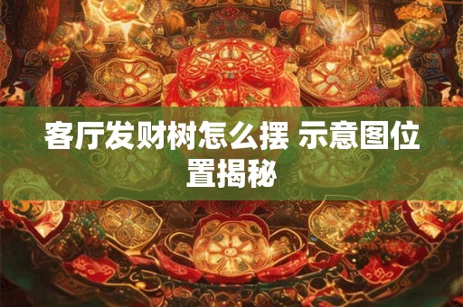 详细阅读:客厅发财树怎么摆 示意图位置揭秘 客厅发财树怎么摆 示意图位置揭秘