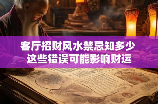 客厅招财风水禁忌知多少 这些错误可能影响财运