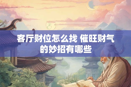 客厅财位怎么找 催旺财气的妙招有哪些
