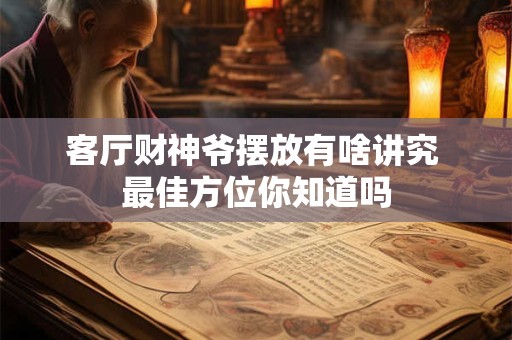 客厅财神爷摆放有啥讲究 最佳方位你知道吗