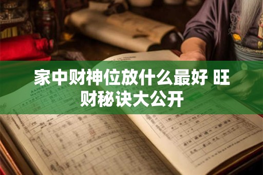 家中财神位放什么最好 旺财秘诀大公开