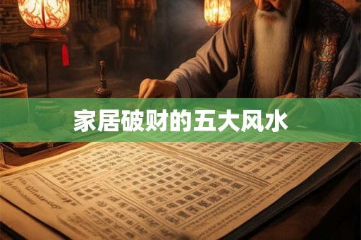 家居破财的五大风水
