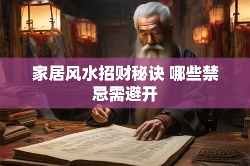 家居风水招财秘诀 哪些禁忌需避开 家居风水招财秘诀 哪些禁忌需避开