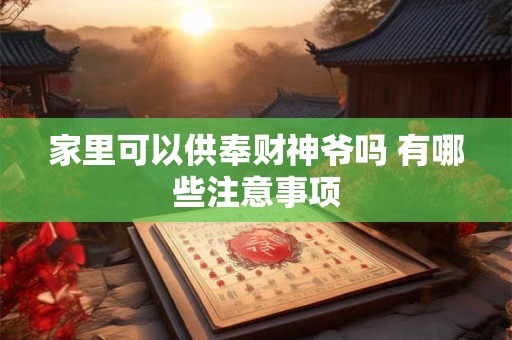 家里可以供奉财神爷吗 有哪些注意事项