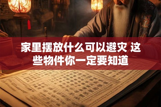 家里摆放什么可以避灾 这些物件你一定要知道