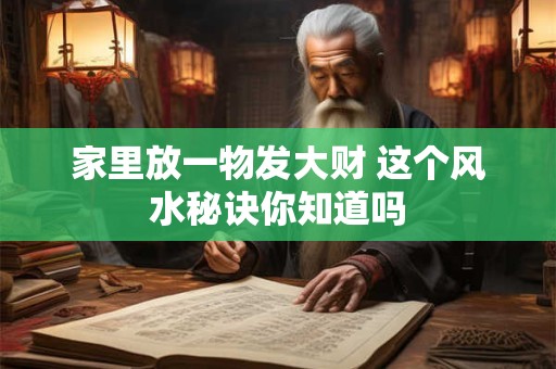 家里放一物发大财 这个风水秘诀你知道吗