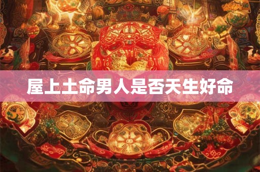屋上土命男人是否天生好命