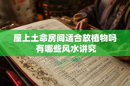 屋上土命房间适合放植物吗 有哪些风水讲究