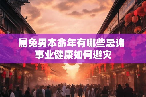 属兔男本命年有哪些忌讳 事业健康如何避灾