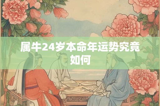属牛24岁本命年运势究竟如何