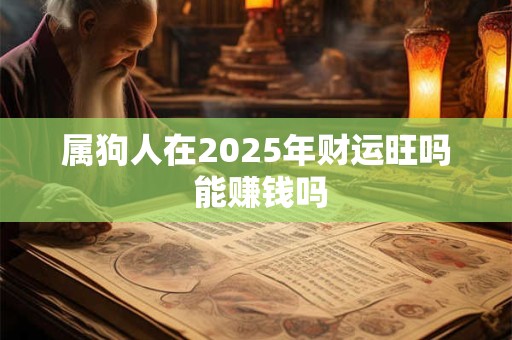 属狗人在2025年财运旺吗 能赚钱吗
