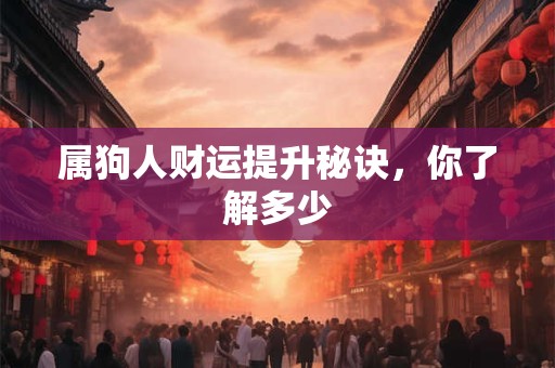 属狗人财运提升秘诀，你了解多少
