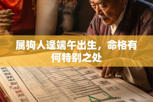 属狗人逢端午出生，命格有何特别之处