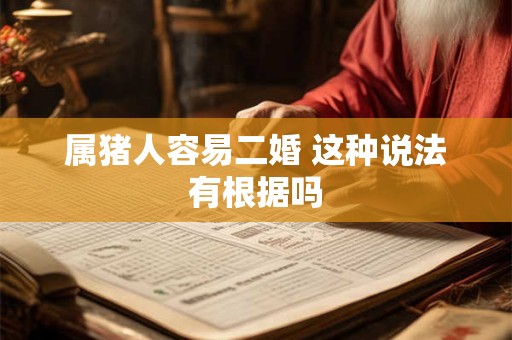 属猪人容易二婚 这种说法有根据吗
