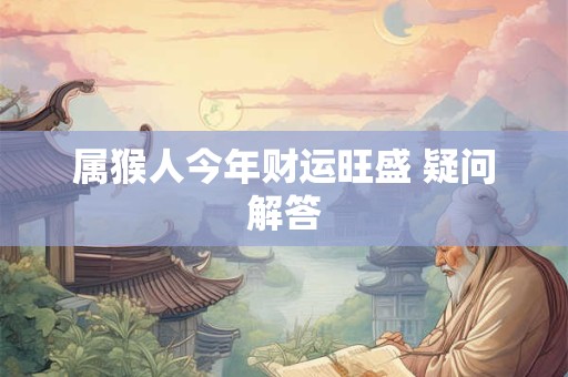 属猴人今年财运旺盛 疑问解答