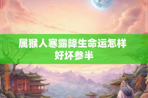 属猴人寒露降生命运怎样 好坏参半